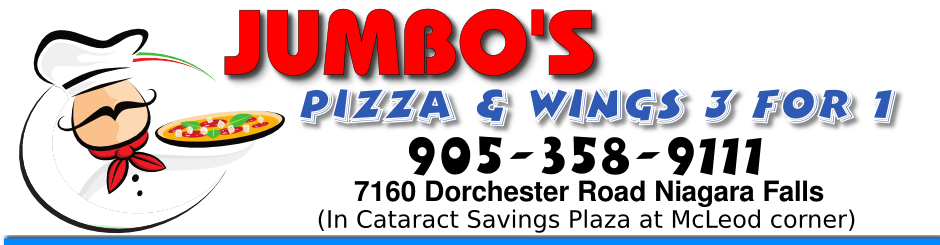JUMBO'S PIZZA AND WINGS 3 FOR 1 - 7160 Dorchester Rd Niagara Fall In 
        Cataract Savings Plaza at McLeod corner Tel: 905-358-9111